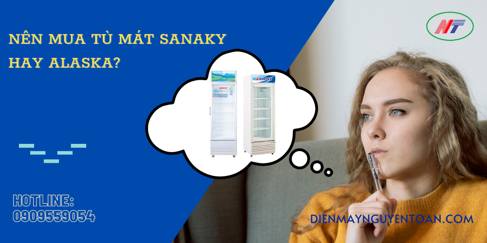 nên mua tủ mát sanaky hay alaska