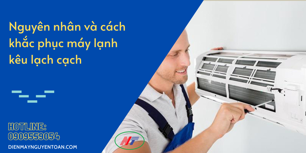 nguyên nhân và cách khắc phục máy lạnh kêu lạch cạch